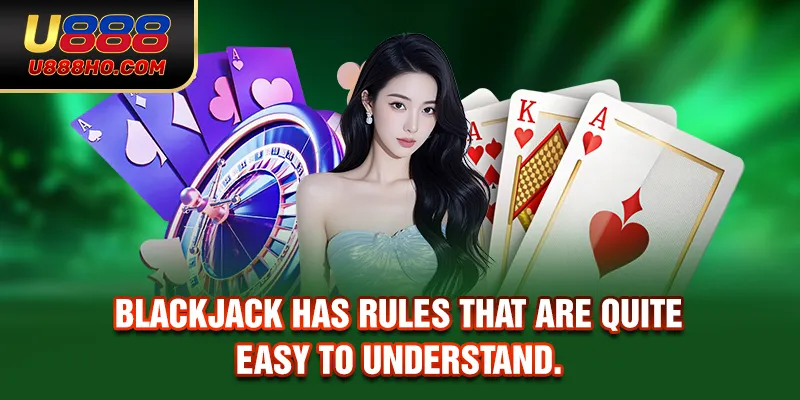 Blackjack has rules that are quite easy to understand
