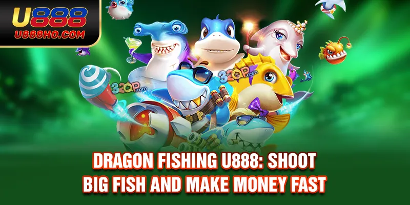 Dragon Fishing U888: Shoot Big Fish And Make Money Fast