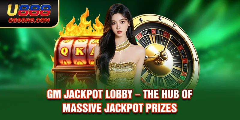 GM Jackpot Lobby - The Hub of Massive Jackpot Prizes