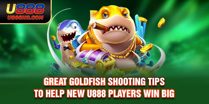 Great goldfish shooting tips to help new U888 players win big