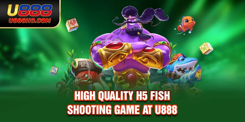 High quality H5 fish shooting game at U888