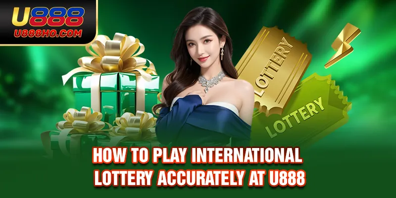 How to play International Lottery accurately at U888