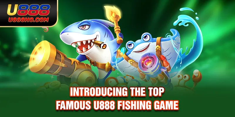 Introducing the top famous U888 fishing game