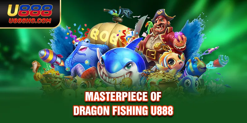 Masterpiece of Dragon Fishing U888