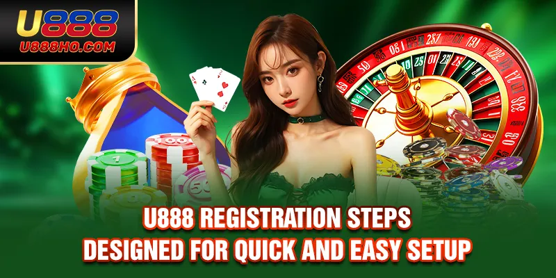 U888 Registration Steps Designed For Quick And Easy Setup